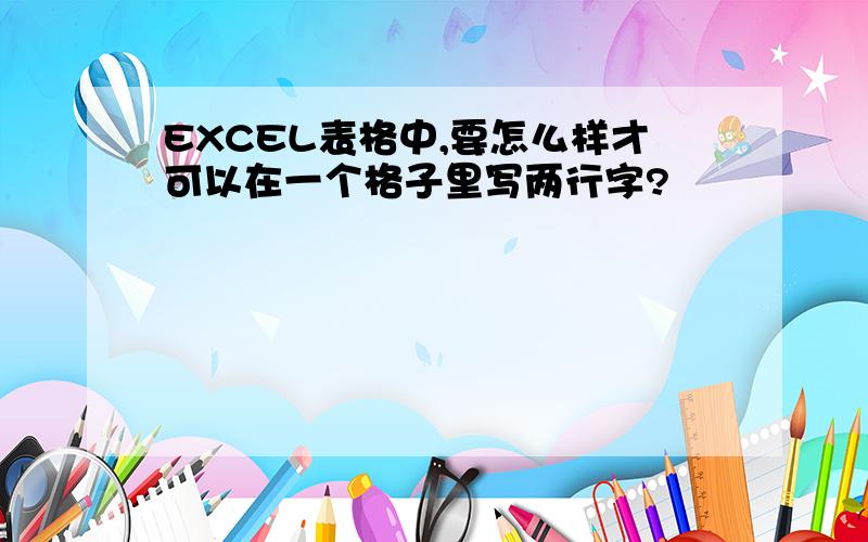 EXCEL表格中,要怎么样才可以在一个格子里写两行字?