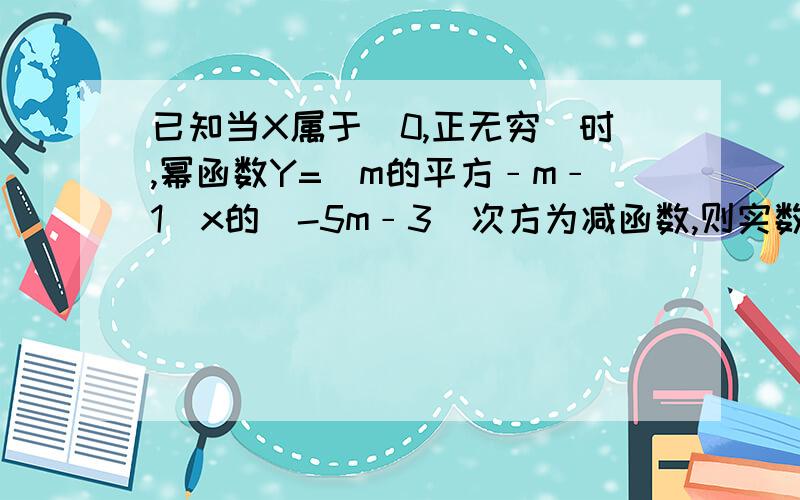 已知当X属于(0,正无穷)时,幂函数Y=(m的平方﹣m﹣1)x的(-5m﹣3）次方为减函数,则实数m的值为?