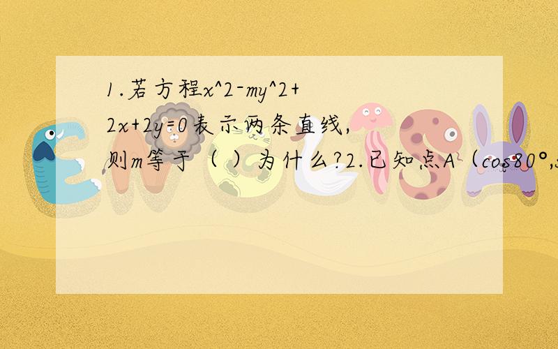 1.若方程x^2-my^2+2x+2y=0表示两条直线,则m等于（ ）为什么?2.已知点A（cos80°,sin80°),B(cos20°,sin20°)，则过A,B两点的直线PA的倾斜角为（ ）为什么？