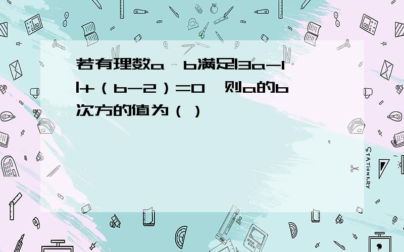 若有理数a、b满足|3a-1|+（b-2）=0,则a的b次方的值为（）