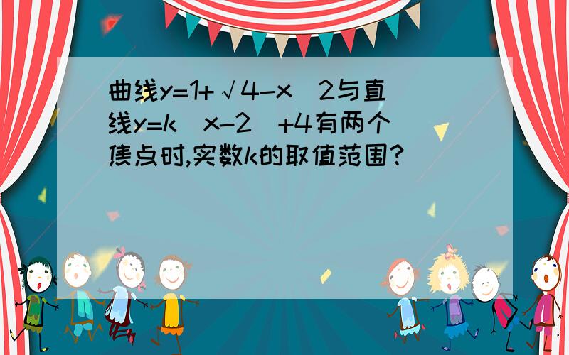 曲线y=1+√4-x^2与直线y=k(x-2)+4有两个焦点时,实数k的取值范围?