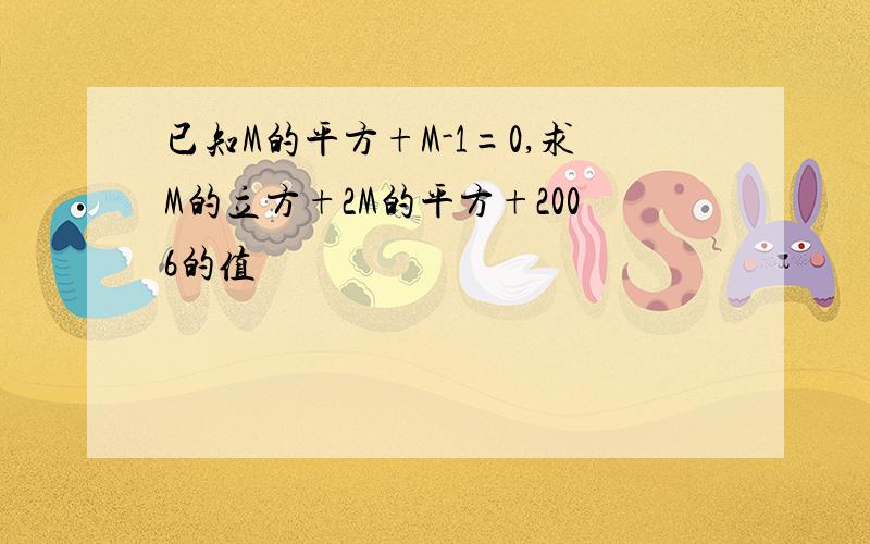 已知M的平方+M-1=0,求M的立方+2M的平方+2006的值