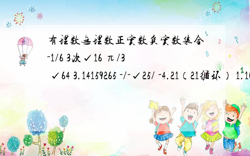 有理数无理数正实数负实数集合-1/6 3次√16 π/3 √64 3.14159265 -/-√25/ -4.21（21循环） 1.103030030003...