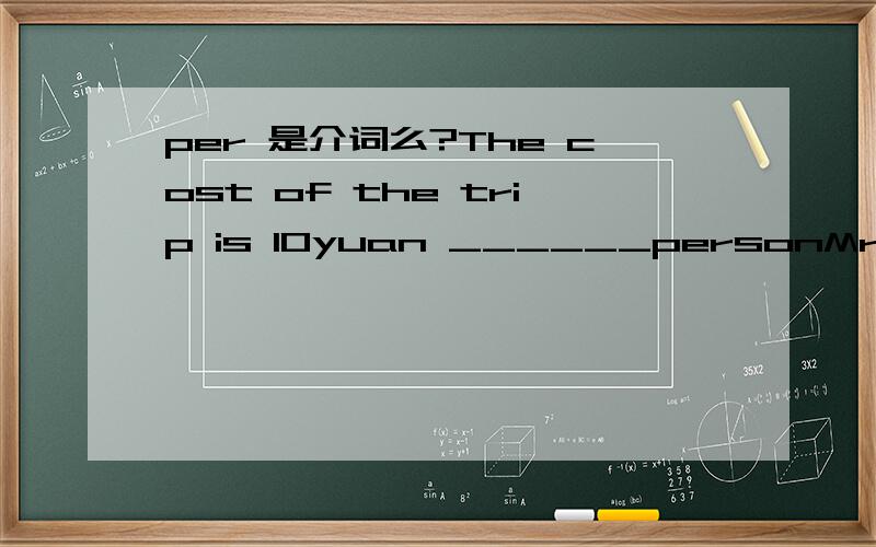 per 是介词么?The cost of the trip is 10yuan ______personMr Davd saw the accident ____ when he was driving pastShe fell off the bike and was____ (bad)hurt yesterday