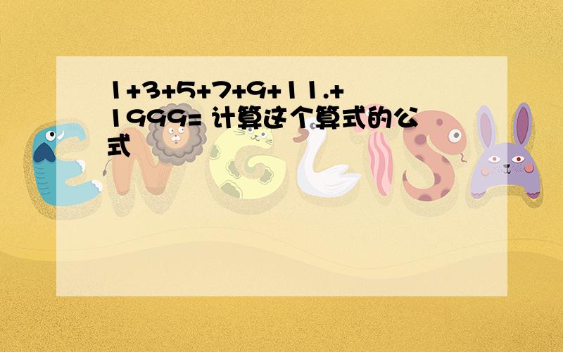 1+3+5+7+9+11.+1999= 计算这个算式的公式