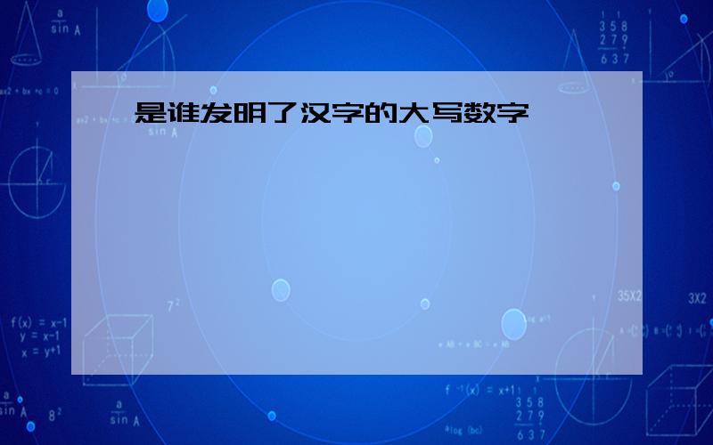 是谁发明了汉字的大写数字