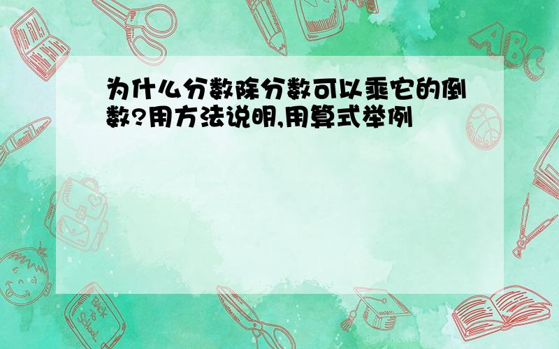 为什么分数除分数可以乘它的倒数?用方法说明,用算式举例