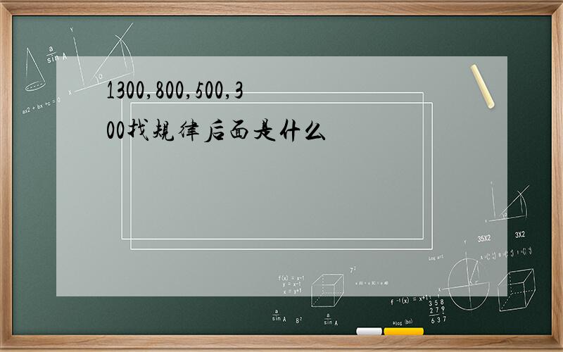 1300,800,500,300找规律后面是什么