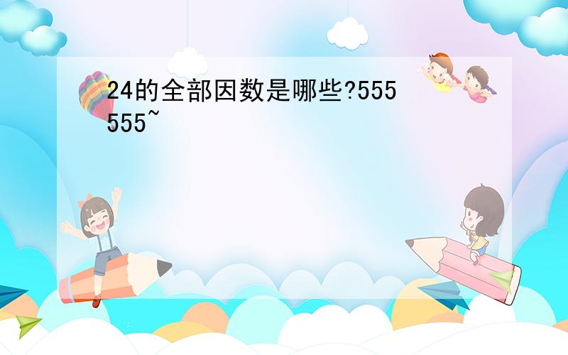 24的全部因数是哪些?555555~