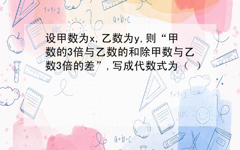 设甲数为x,乙数为y,则“甲数的3倍与乙数的和除甲数与乙数3倍的差”,写成代数式为（ ）