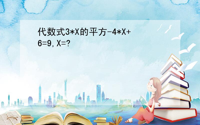 代数式3*X的平方-4*X+6=9,X=?