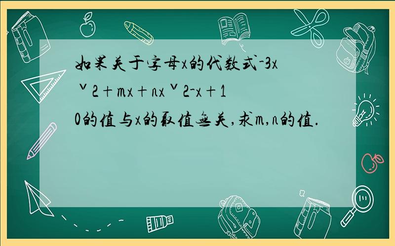 如果关于字母x的代数式-3xˇ2+mx+nxˇ2-x+10的值与x的取值无关,求m,n的值.