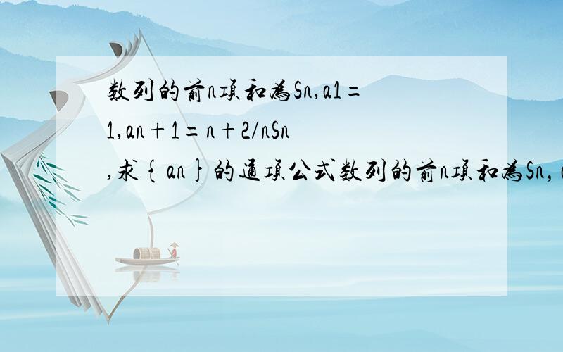 数列的前n项和为Sn,a1=1,an+1=n+2/nSn,求{an}的通项公式数列的前n项和为Sn，a1=1，an+1=（n+2）/（nSn）,求{an}的通项公式n+1是角标