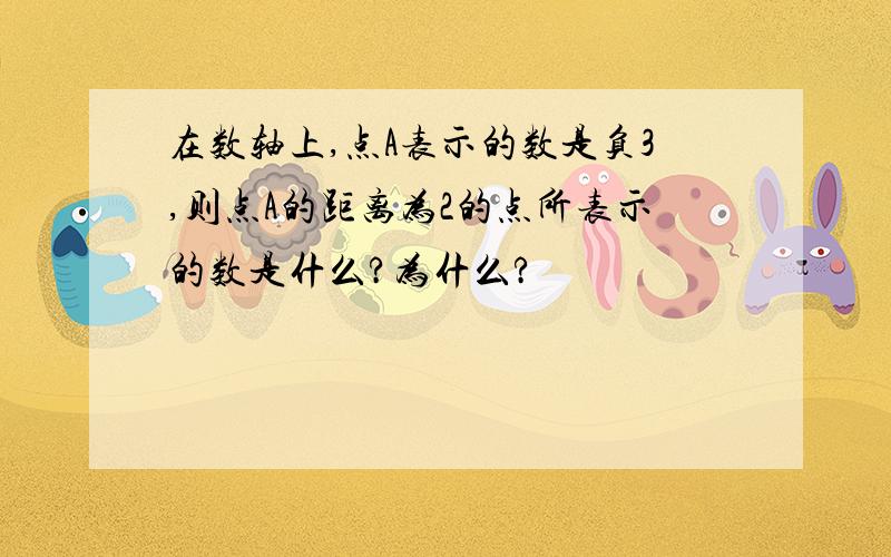 在数轴上,点A表示的数是负3,则点A的距离为2的点所表示的数是什么?为什么?