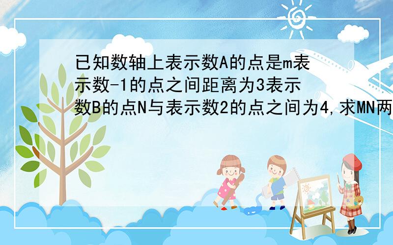 已知数轴上表示数A的点是m表示数-1的点之间距离为3表示数B的点N与表示数2的点之间为4,求MN两点之间的距离