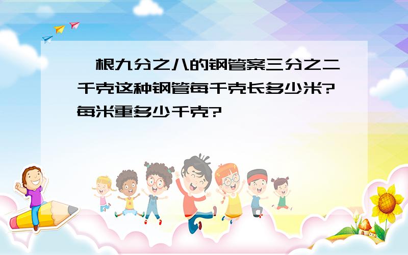 一根九分之八的钢管案三分之二千克这种钢管每千克长多少米?每米重多少千克?