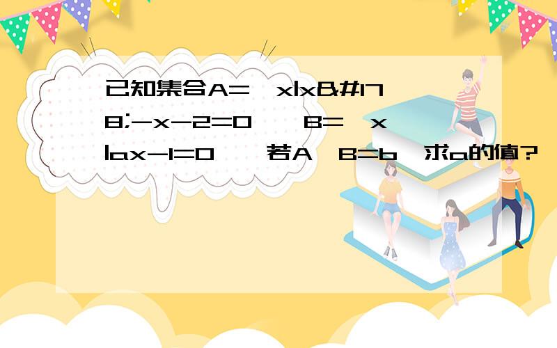 已知集合A={x|x²-x-2=0},B={x|ax-1=0},若A∩B=b,求a的值?