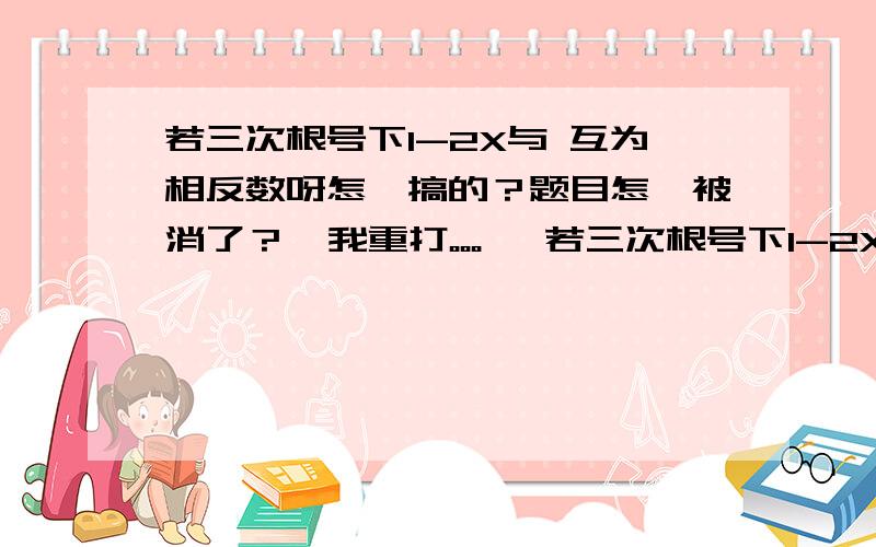 若三次根号下1-2X与 互为相反数呀怎麼搞的？题目怎麼被消了？  我重打。。。   若三次根号下1-2X与三次根号下3Y-2（Y不=0）互为相反数，求1+2X/Y        会的谢谢了！要过程                没人会