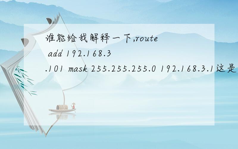 谁能给我解释一下,route add 192.168.3.101 mask 255.255.255.0 192.168.3.1这是什么意思