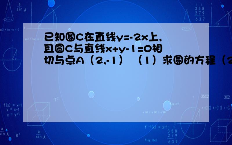 已知圆C在直线y=-2x上,且圆C与直线x+y-1=0相切与点A（2,-1） （1）求圆的方程（2）经过点B（8,-3）的一束光线射到T（t,0）后被x轴反射,反射光线与圆C有公共点,求实数t的取值范围.   速答  急用