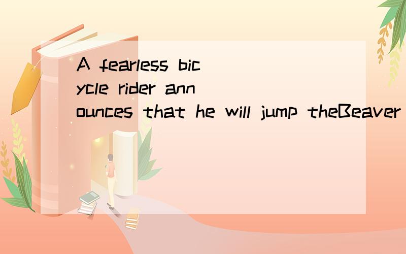 A fearless bicycle rider announces that he will jump theBeaver River Canyon.If he does not use a ramp,but sim-ply launches himself horizontally,is there any way that hecan succeed?Why?