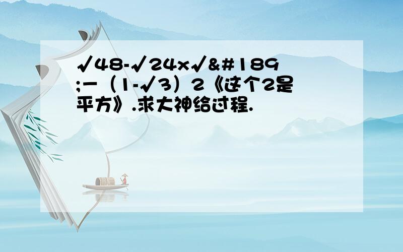 √48-√24x√½－（1-√3）2《这个2是平方》.求大神给过程.