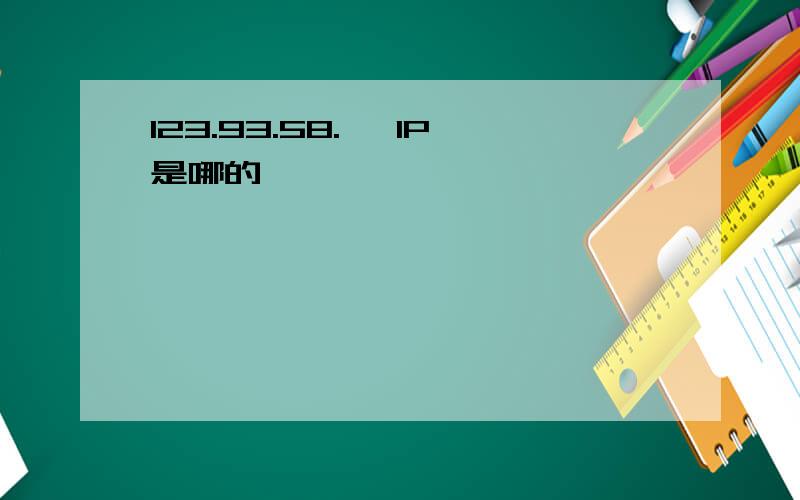 123.93.58.* IP是哪的