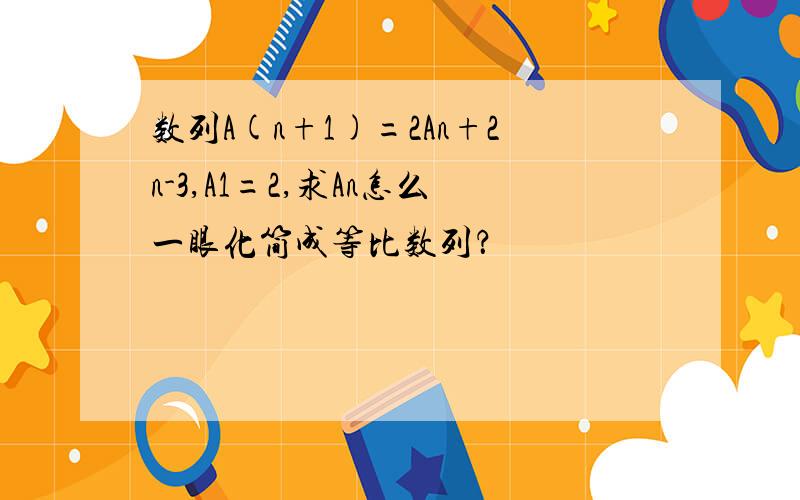 数列A(n+1)=2An+2n-3,A1=2,求An怎么一眼化简成等比数列？