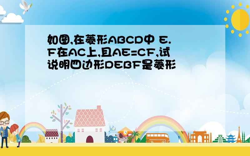 如图,在菱形ABCD中 E.F在AC上,且AE=CF,试说明四边形DEBF是菱形