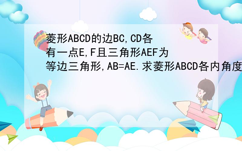 菱形ABCD的边BC,CD各有一点E,F且三角形AEF为等边三角形,AB=AE.求菱形ABCD各内角度数?答案为80,100,80,100.我就想知道为什么.要详细说明.(原题没有附图).