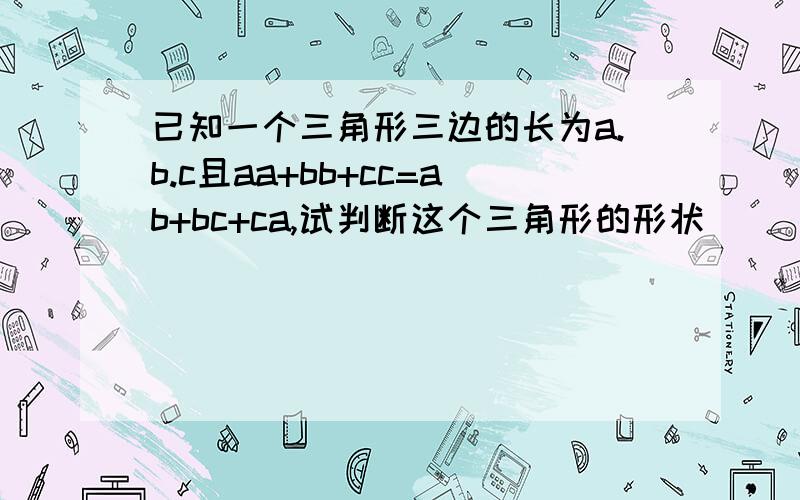 已知一个三角形三边的长为a.b.c且aa+bb+cc=ab+bc+ca,试判断这个三角形的形状