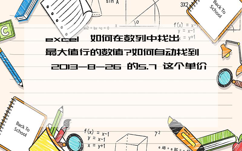 excel,如何在数列中找出最大值行的数值?如何自动找到 2013-8-26 的5.7 这个单价吖