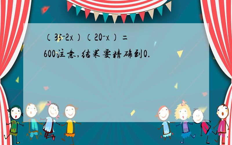 （35-2x）（20-x）=600注意,结果要精确到0.