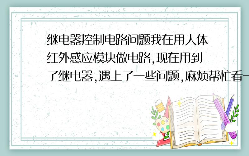 继电器控制电路问题我在用人体红外感应模块做电路,现在用到了继电器,遇上了一些问题,麻烦帮忙看一下电路该怎么改才能使继电器在OUT 输出高电平（2.9V1.64mA）时工作,感激不尽