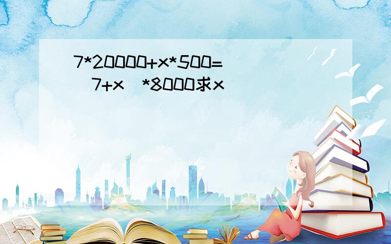 7*20000+x*500=（7+x）*8000求x