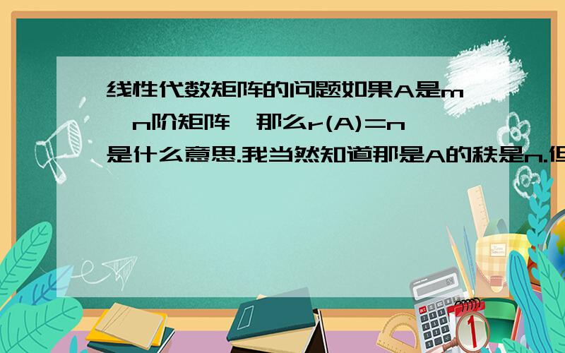 线性代数矩阵的问题如果A是m*n阶矩阵,那么r(A)=n是什么意思.我当然知道那是A的秩是n.但是对于一个3*2阶的矩阵来说,R（A）=n=2那不就是代表这个矩阵的行列式为0了?