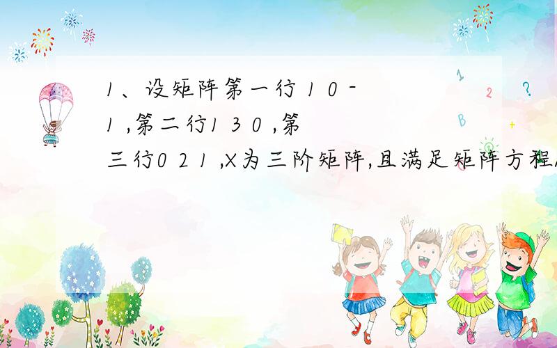 1、设矩阵第一行 1 0 -1 ,第二行1 3 0 ,第三行0 2 1 ,X为三阶矩阵,且满足矩阵方程AX+I=A^2+X,求矩阵X2、带负号的怎样化成矩阵的标准形式?比如第一行 1 -1 0 第二行 0 1 -1 第三行 0 0 13、第一行第一个