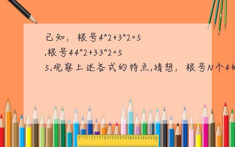 已知：根号4^2+3^2=5,根号44^2+33^2=55,观察上述各式的特点,猜想：根号N个4的平方+N个3的平方等于什么?