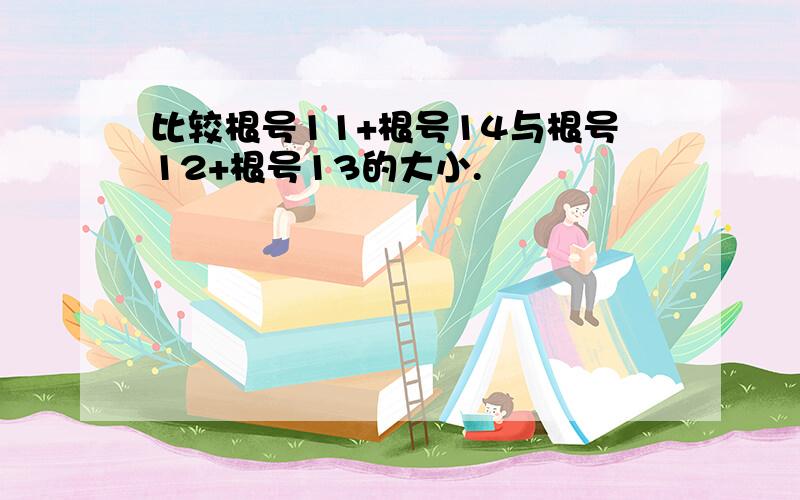 比较根号11+根号14与根号12+根号13的大小.