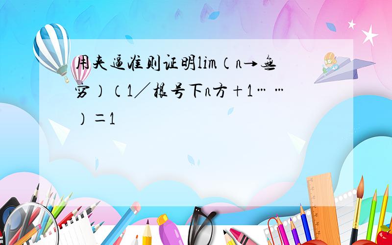 用夹逼准则证明lim（n→无穷）（1╱根号下n方+1……）＝1