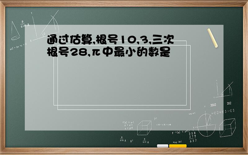 通过估算,根号10,3,三次根号28,π中最小的数是