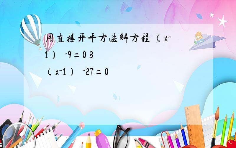 用直接开平方法解方程 （x-1）²-9=0 3（x-1）²-27=0