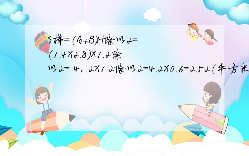 S梯=（A+B)H除以2= （1.4X2.8）X1.2除以2= 4,.2X1.2除以2=4.2X0.6=2.52（平方米）