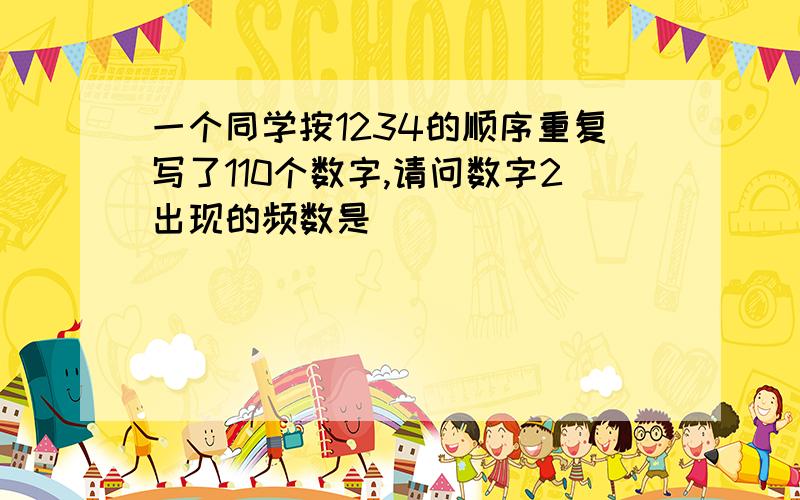 一个同学按1234的顺序重复写了110个数字,请问数字2出现的频数是