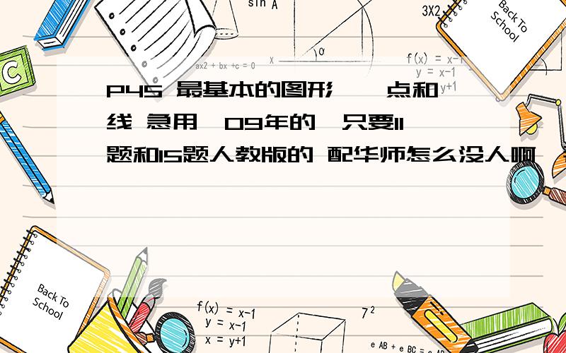 P45 最基本的图形——点和线 急用,09年的,只要11题和15题人教版的 配华师怎么没人啊,那位,