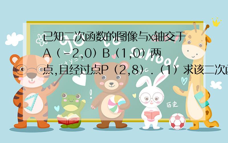 已知二次函数的图像与x轴交于A（-2,0）B（1,0）两点,且经过点P（2,8）.（1）求该二次函数的表达式（2）若抛物线与y轴的交点为C,求△ABC的面积不是一般的急!