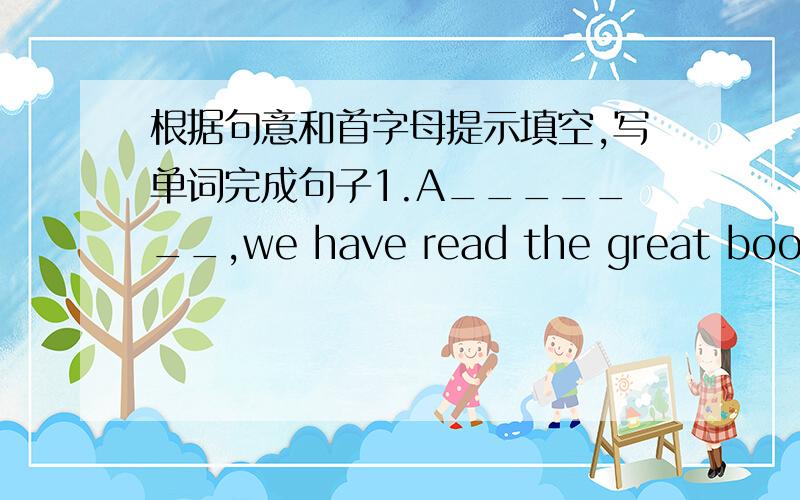 根据句意和首字母提示填空,写单词完成句子1.A_______,we have read the great book before.2.Let’s play a game .I will h____ a book to see who can find it firstly.3.They are reading the second c____ of the magazine.4.The raining weathe