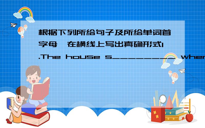 根据下列所给句子及所给单词首字母,在横线上写出真确形式1.The house s________ when trains go by.2.The hungry boy ate until he almost b________.