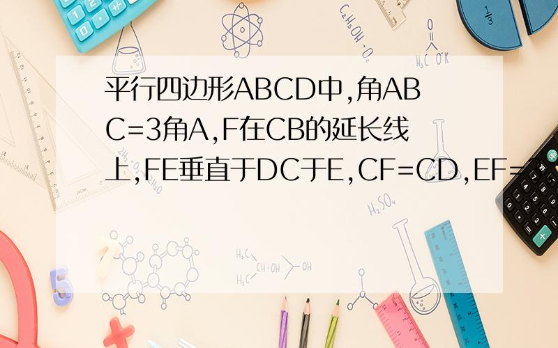 平行四边形ABCD中,角ABC=3角A,F在CB的延长线上,FE垂直于DC于E,CF=CD,EF=3,求DE的长