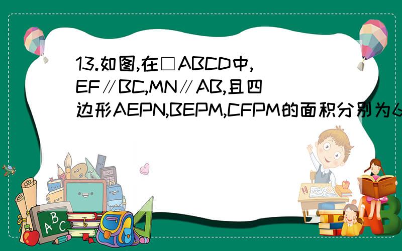 13.如图,在□ABCD中,EF∥BC,MN∥AB,且四边形AEPN,BEPM,CFPM的面积分别为6,4,8.求□ABCD的面积.如图